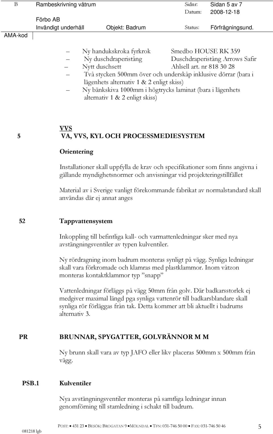 nr 818 30 28 Två stycken 500mm över och underskåp inklusive dörrar (bara i lägenhets alternativ 1 & 2 enligt skiss) Ny bänkskiva 1000mm i högtrycks laminat (bara i lägenhets alternativ 1 & 2 enligt