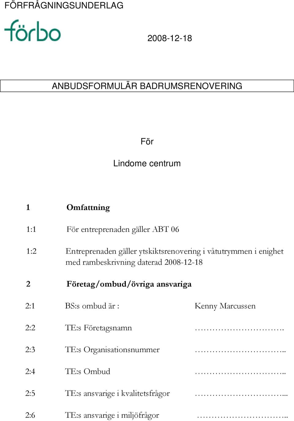 rambeskrivning daterad 2 Företag/ombud/övriga ansvariga 2:1 BS:s ombud är : Kenny Marcussen 2:2 TE:s