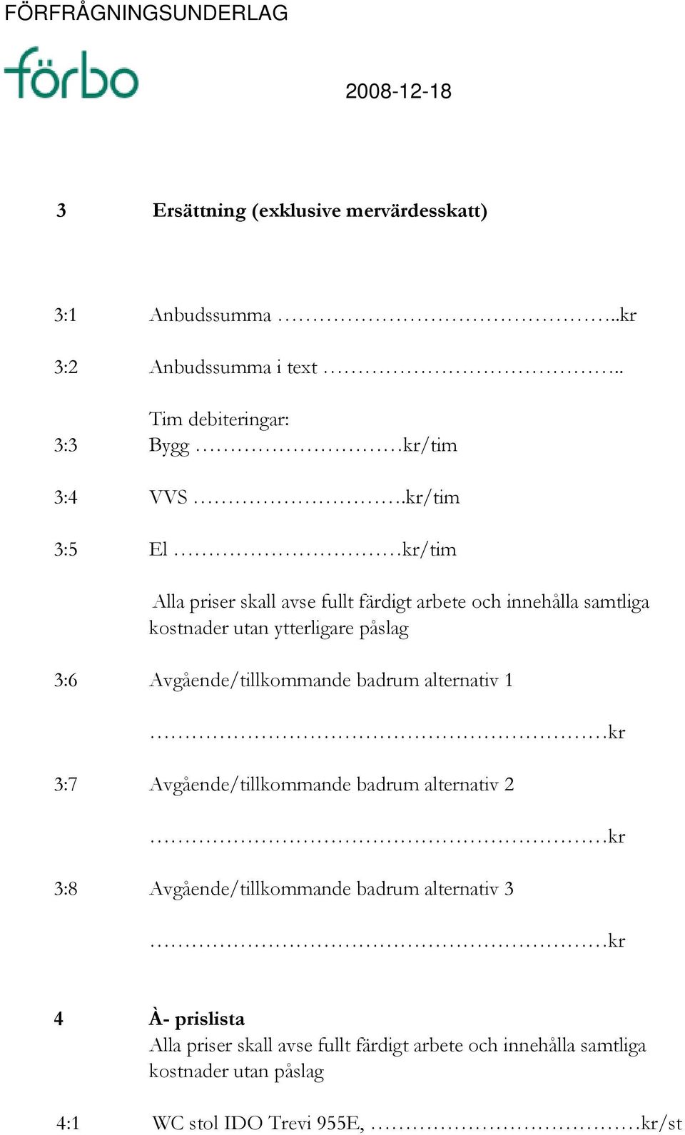 kr/tim 3:5 El kr/tim Alla priser skall avse fullt färdigt arbete och innehålla samtliga kostnader utan ytterligare påslag 3:6