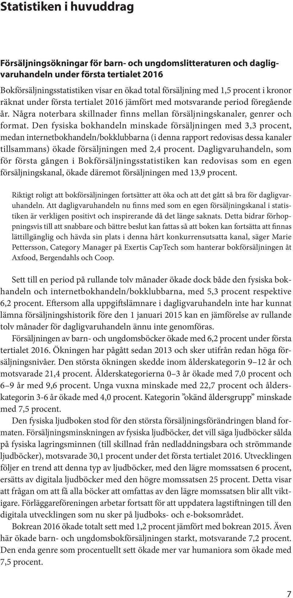 Den fysiska bokhandeln minskade fo rsa ljningen med 3,3 procent, medan internetbokhandeln/bokklubbarna (i denna rapport redovisas dessa kanaler tillsammans) o kade fo rsa ljningen med 2,4 procent.