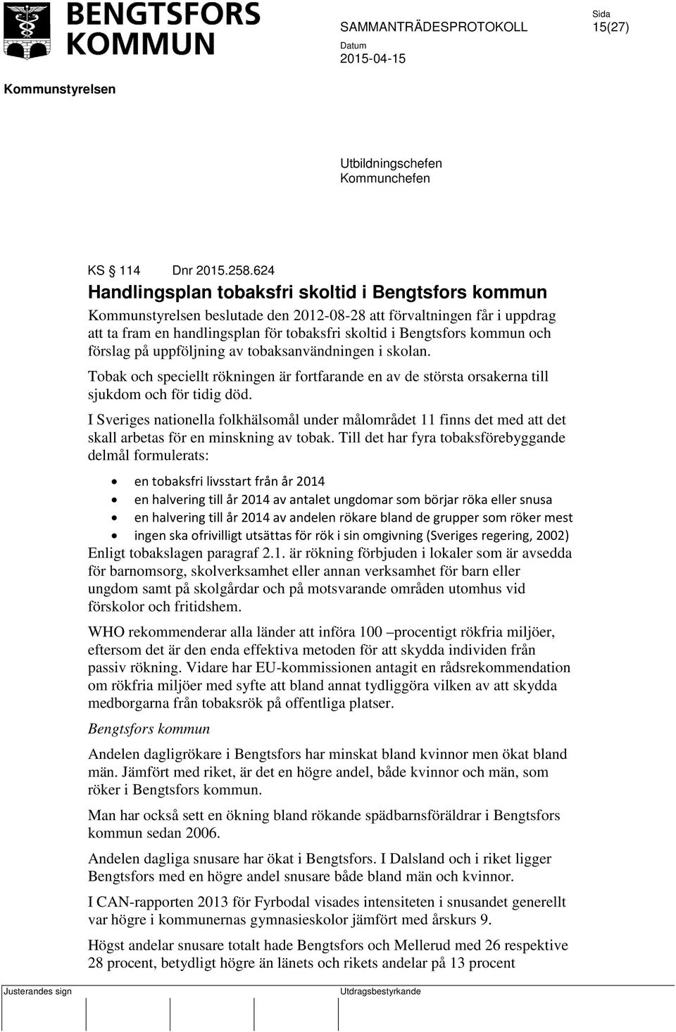 uppföljning av tobaksanvändningen i skolan. Tobak och speciellt rökningen är fortfarande en av de största orsakerna till sjukdom och för tidig död.