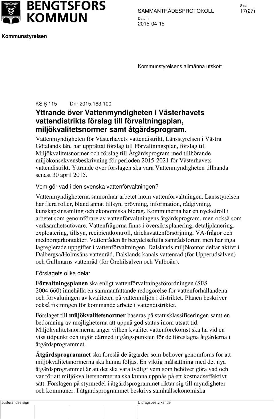 med tillhörande miljökonsekvensbeskrivning för perioden 2015-2021 för Västerhavets vattendistrikt. Yttrande över förslagen ska vara Vattenmyndigheten tillhanda senast 30 april 2015.