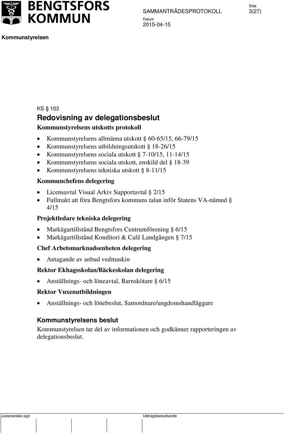 delegering Markägartillstånd Bengtsfors Centrumförening 6/15 Markägartillstånd Konditori & Café Landgången 7/15 Chef Arbetsmarknadsenheten delegering Antagande av anbud vedmaskin Rektor