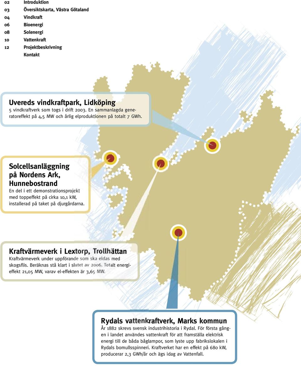 Solcellsanläggning på Nordens Ark, Hunnebostrand En del i ett demonstrationsprojekt med toppeffekt på cirka 10,1 kw, installerad på taket på djurgårdarna.