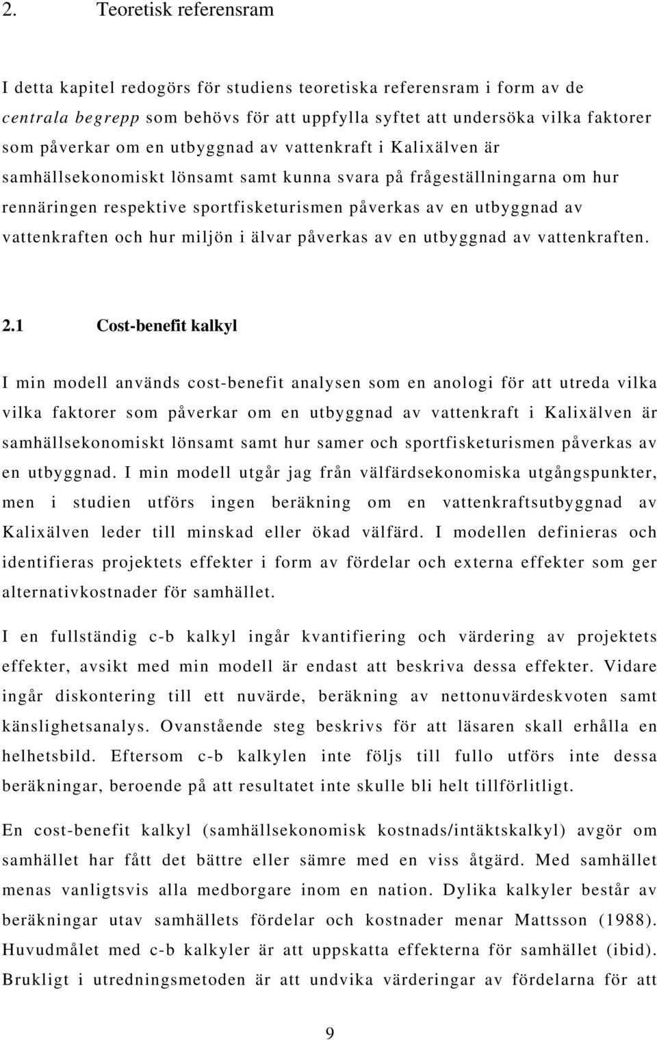 och hur miljön i älvar påverkas av en utbyggnad av vattenkraften. 2.