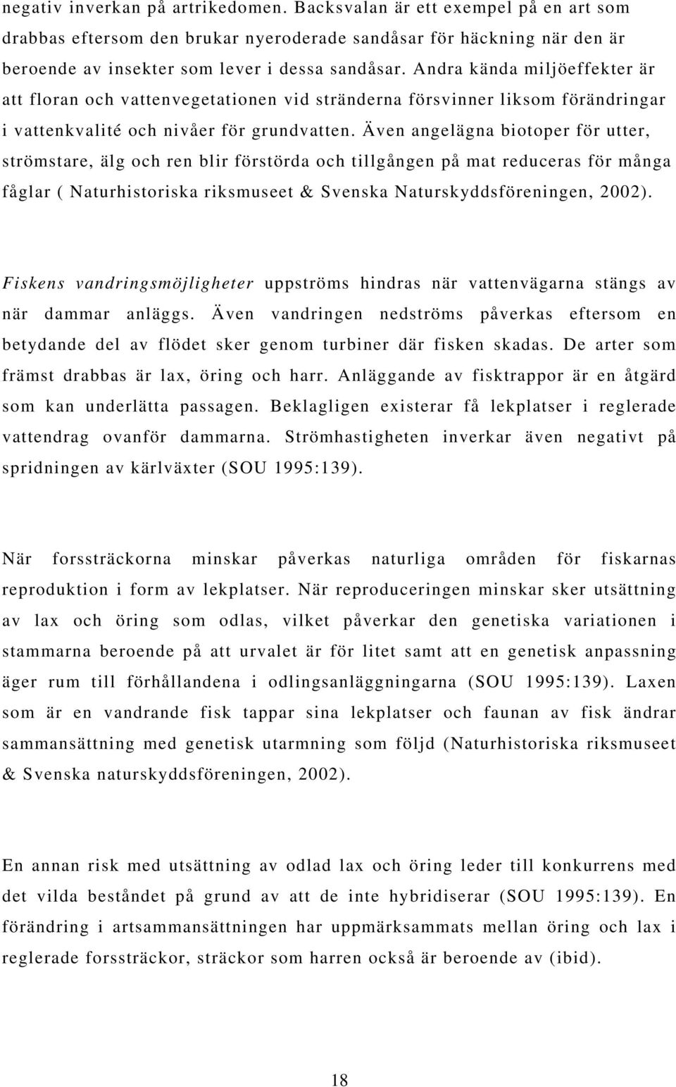 Även angelägna biotoper för utter, strömstare, älg och ren blir förstörda och tillgången på mat reduceras för många fåglar ( Naturhistoriska riksmuseet & Svenska Naturskyddsföreningen, 2002).