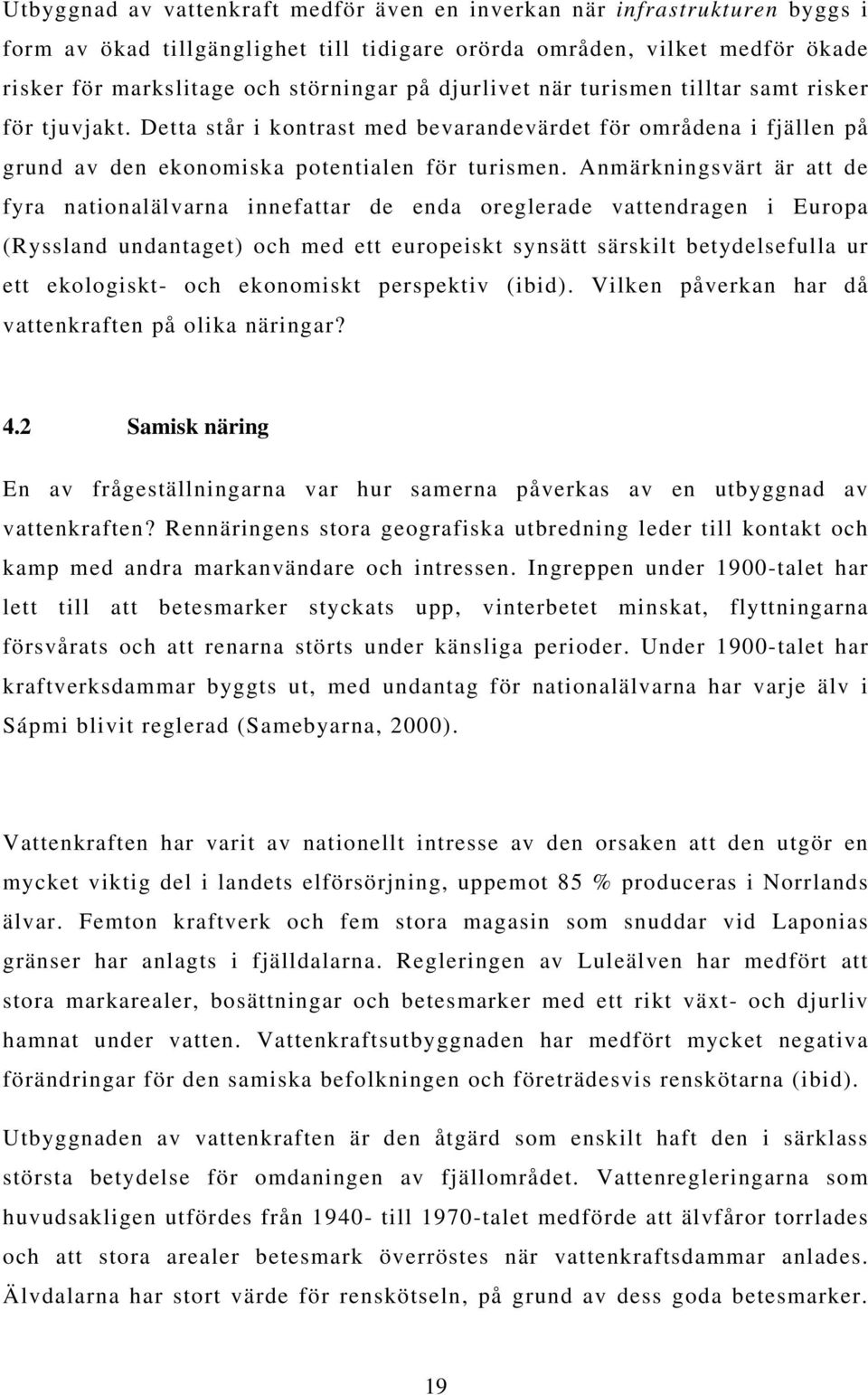 Anmärkningsvärt är att de fyra nationalälvarna innefattar de enda oreglerade vattendragen i Europa (Ryssland undantaget) och med ett europeiskt synsätt särskilt betydelsefulla ur ett ekologiskt- och