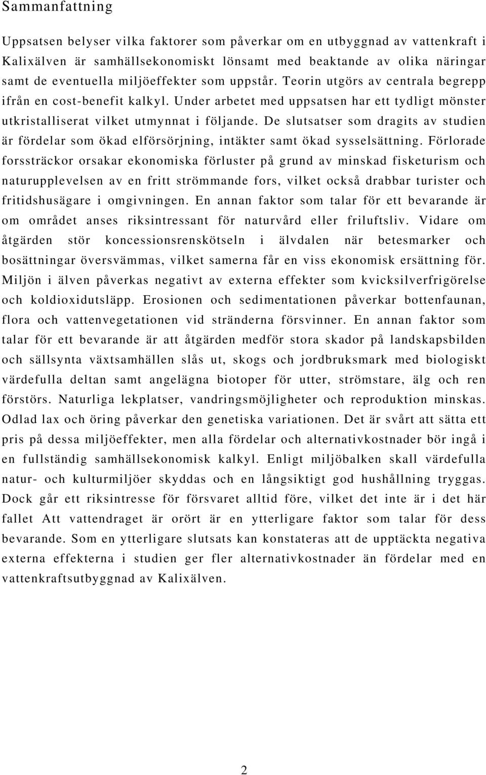 De slutsatser som dragits av studien är fördelar som ökad elförsörjning, intäkter samt ökad sysselsättning.