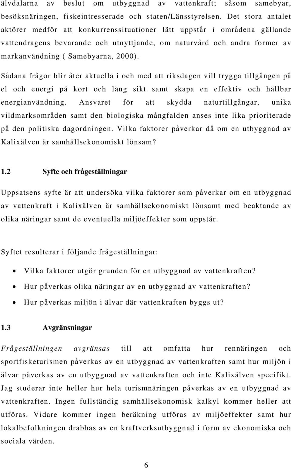 2000). Sådana frågor blir åter aktuella i och med att riksdagen vill trygga tillgången på el och energi på kort och lång sikt samt skapa en effektiv och hållbar energianvändning.