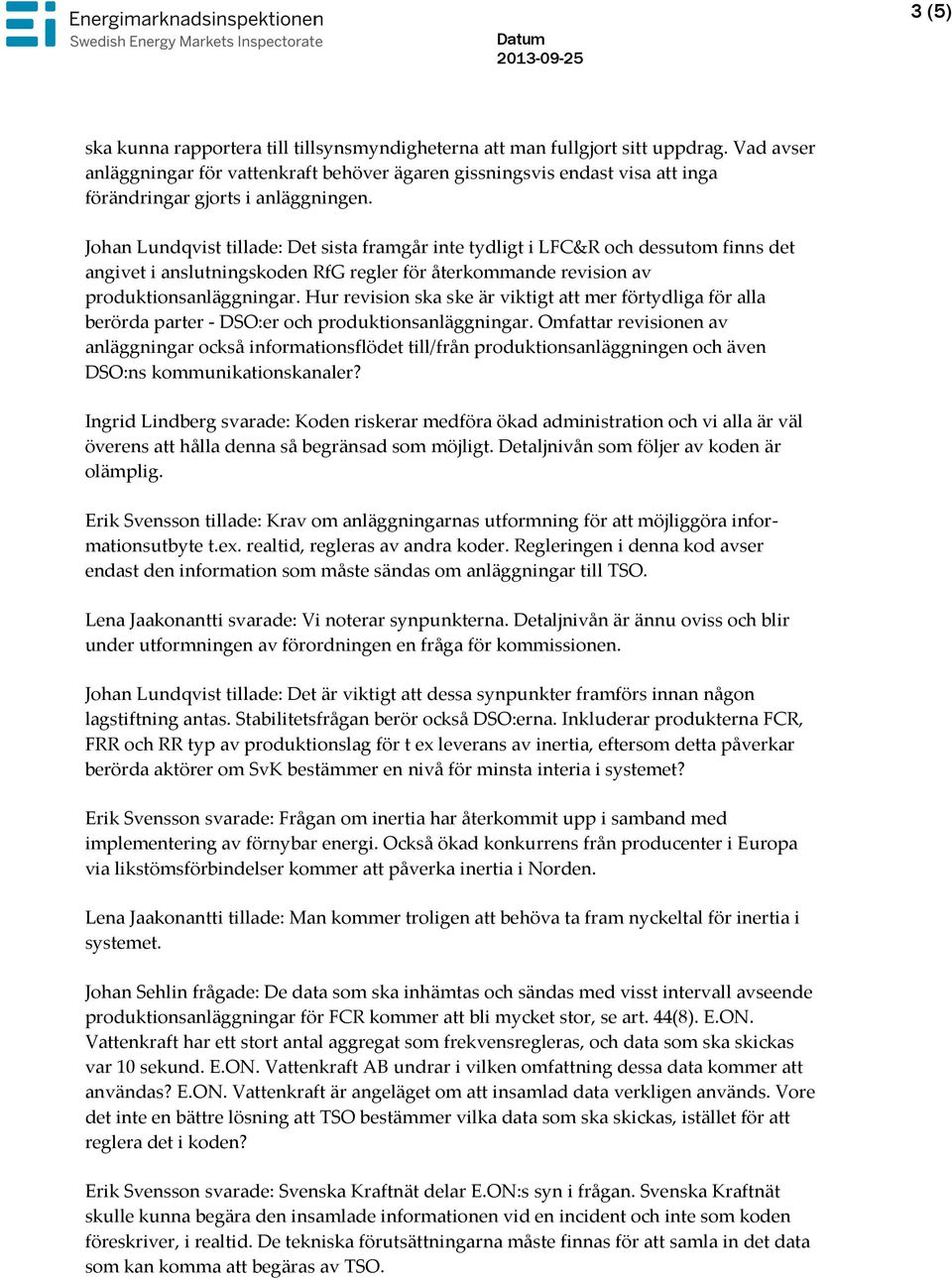 Johan Lundqvist tillade: Det sista framgår inte tydligt i LFC&R och dessutom finns det angivet i anslutningskoden RfG regler för återkommande revision av produktionsanläggningar.