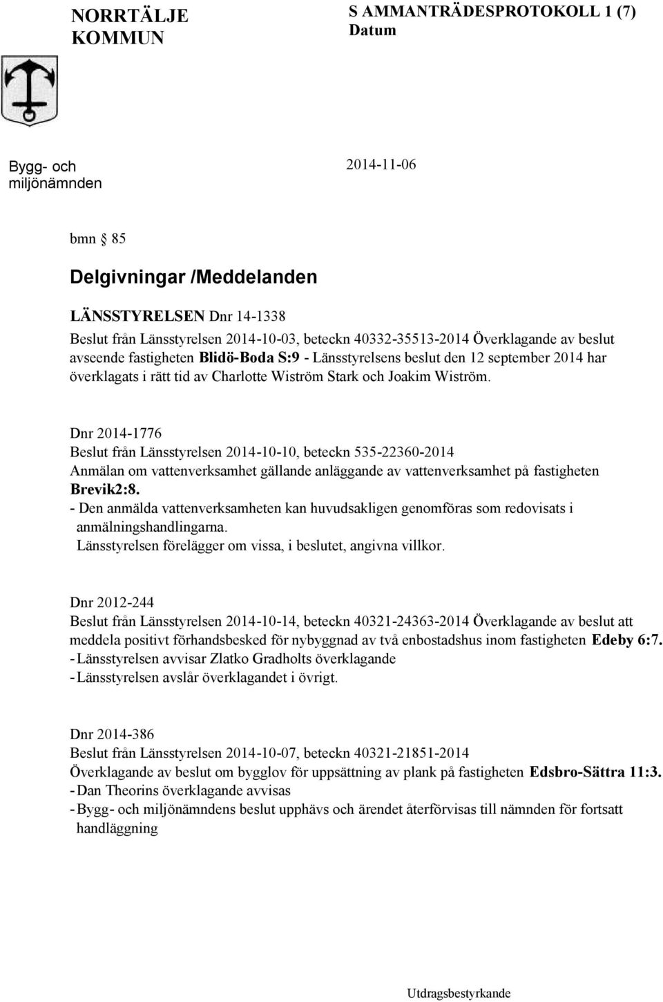 Dnr 2014-1776 Beslut från Länsstyrelsen 2014-10-10, beteckn 535-22360-2014 Anmälan om vattenverksamhet gällande anläggande av vattenverksamhet på fastigheten Brevik2:8.