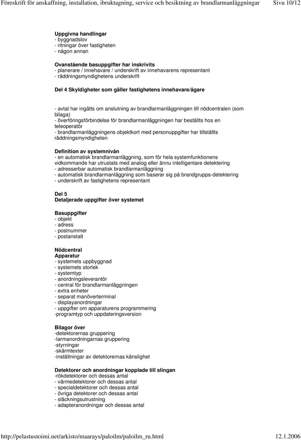 överföringsförbindelse för brandlarmanläggningen har beställts hos en teleoperatör - brandlarmanläggningens objektkort med personuppgifter har tillställts räddningsmyndigheten Definition av