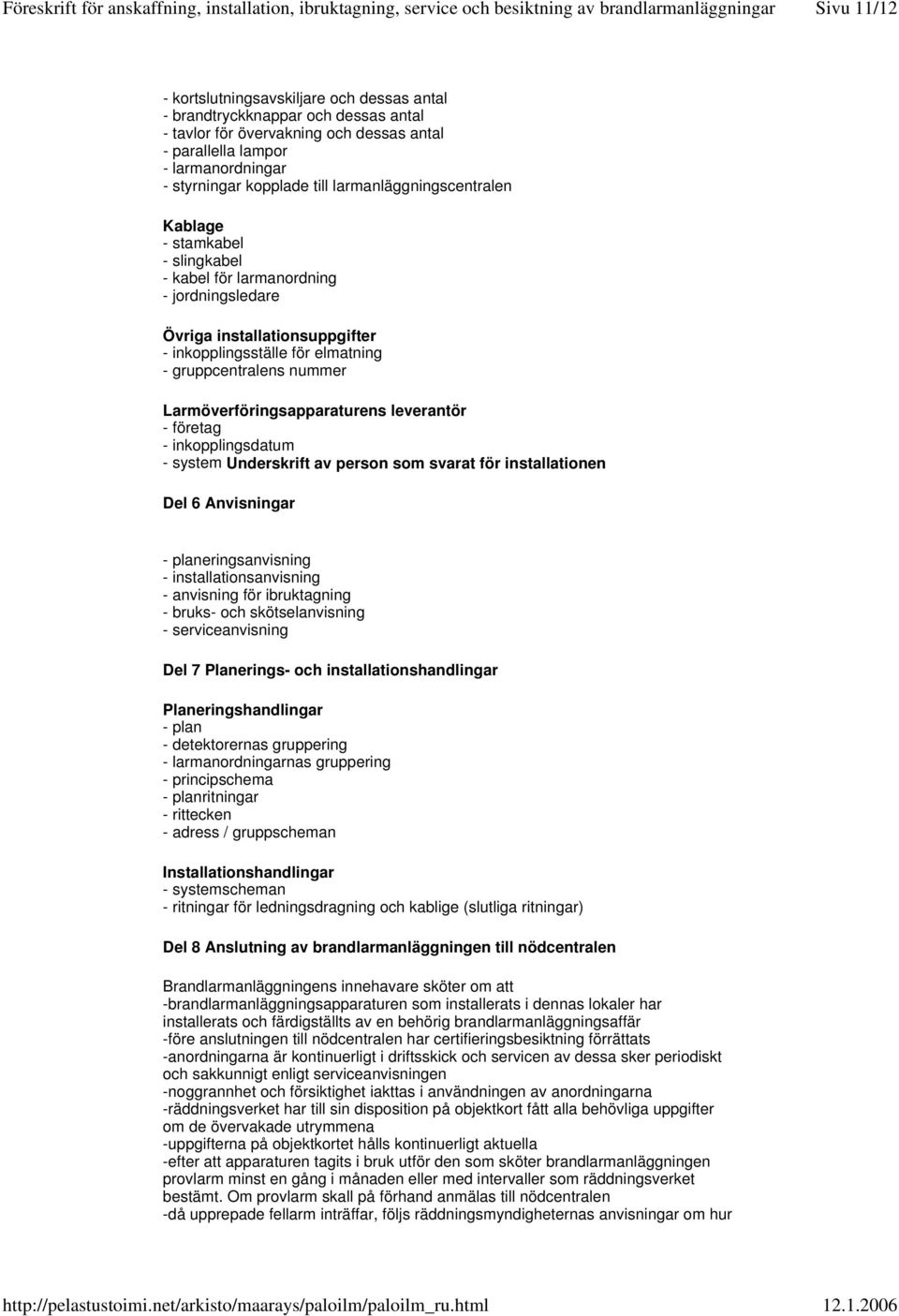 Larmöverföringsapparaturens leverantör - företag - inkopplingsdatum - system Underskrift av person som svarat för installationen Del 6 Anvisningar - planeringsanvisning - installationsanvisning -