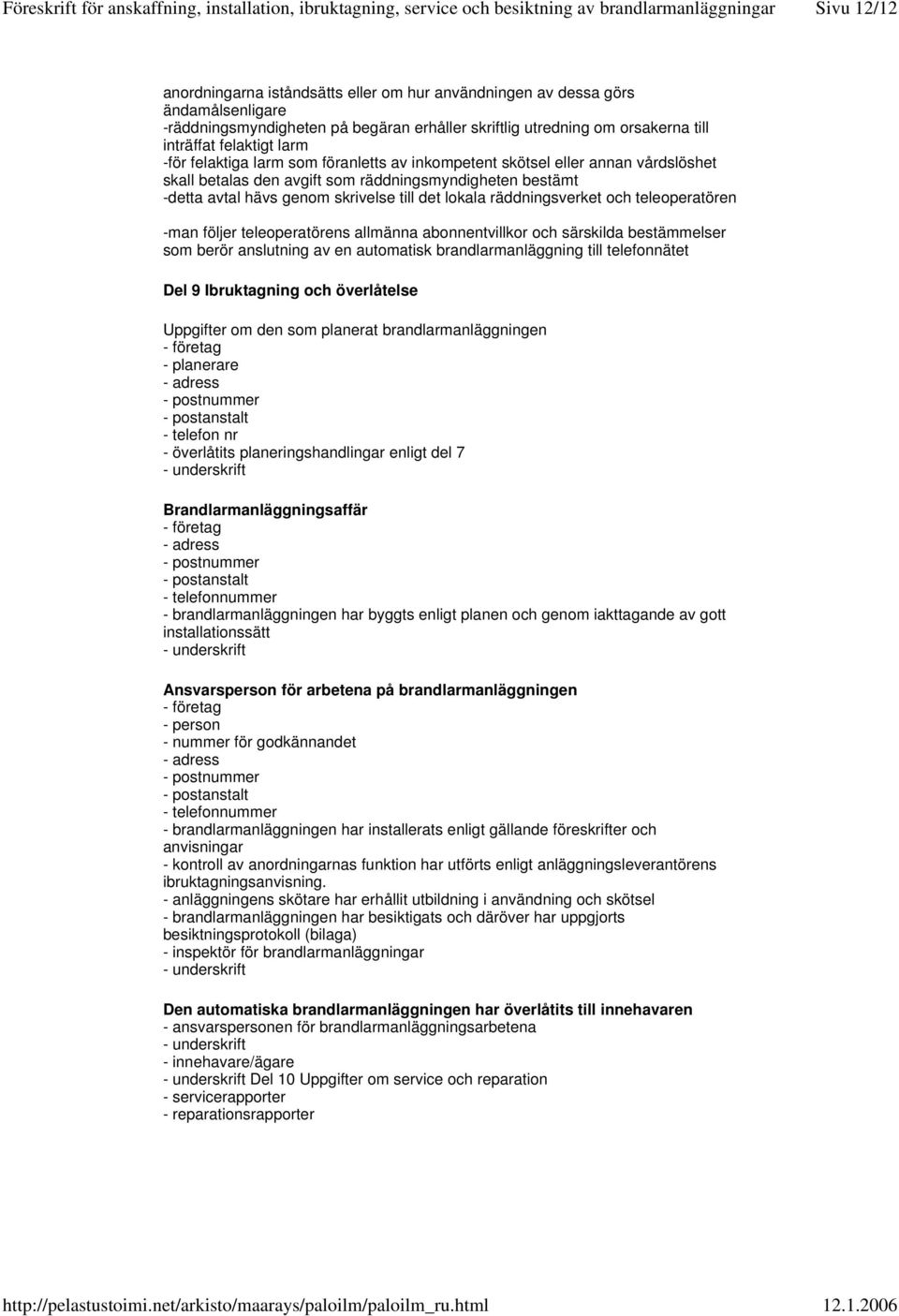 räddningsverket och teleoperatören -man följer teleoperatörens allmänna abonnentvillkor och särskilda bestämmelser som berör anslutning av en automatisk brandlarmanläggning till telefonnätet Del 9