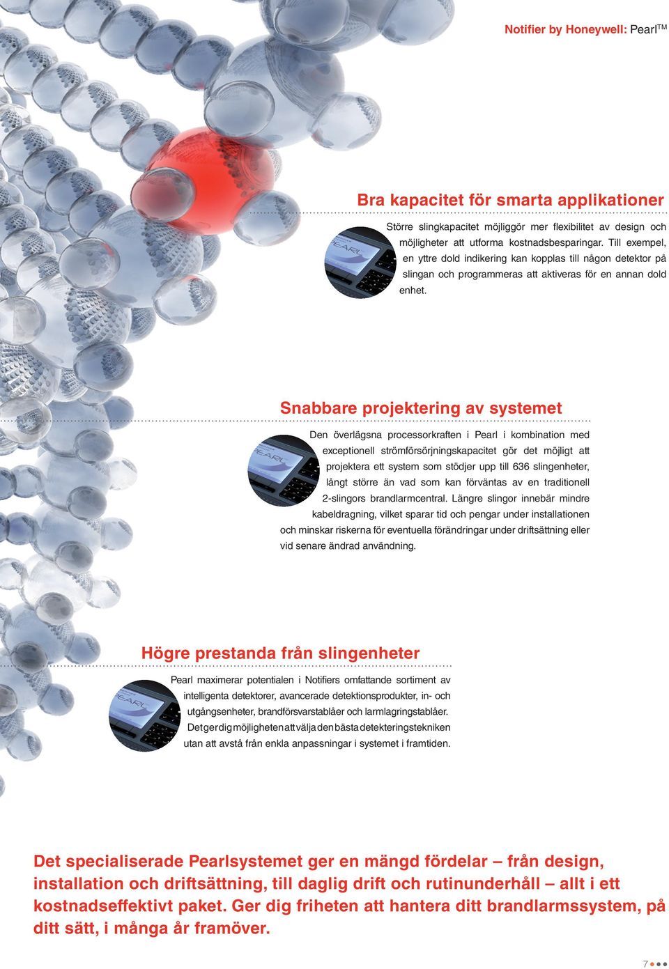 Snabbare projektering av systemet Den överlägsna processorkraften i Pearl i kombination med exceptionell strömförsörjningskapacitet gör det möjligt att projektera ett system som stödjer upp till 636