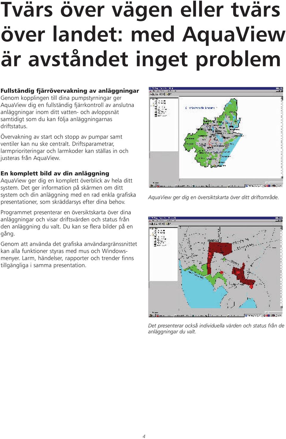 Övervakning av start och stopp av pumpar samt ventiler kan nu ske centralt. Driftsparametrar, larmprioriteringar och larmkoder kan ställas in och justeras från AquaView.