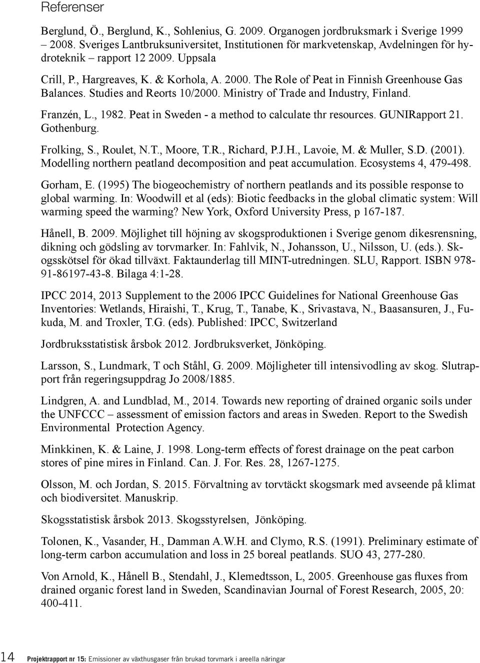 The Role of Peat in Finnish Greenhouse Gas Balances. Studies and Reorts 10/2000. Ministry of Trade and Industry, Finland. Franzén, L., 1982. Peat in Sweden - a method to calculate thr resources.