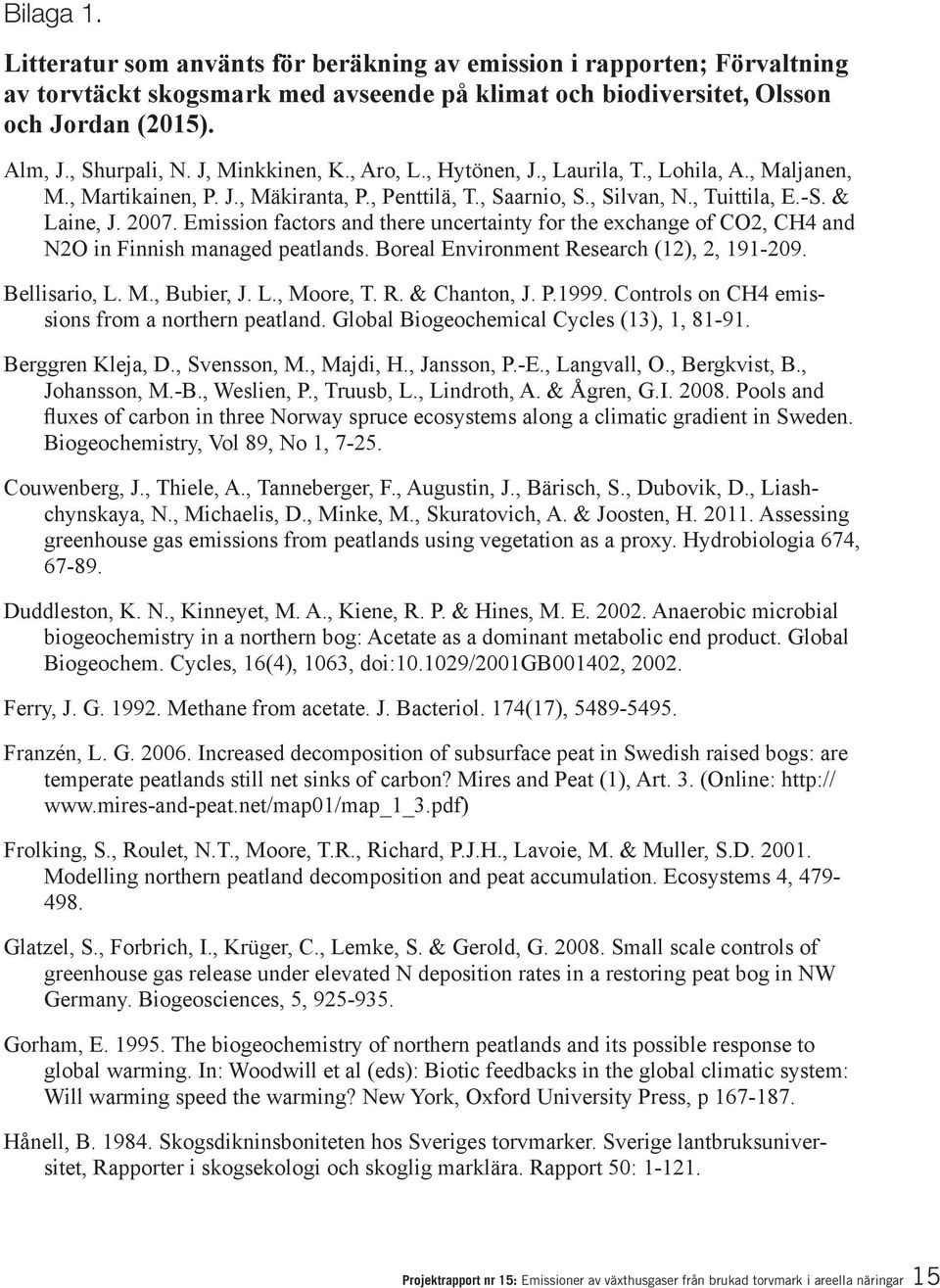 Emission factors and there uncertainty for the exchange of CO2, CH4 and N2O in Finnish managed peatlands. Boreal Environment Research (12), 2, 191-209. Bellisario, L. M., Bubier, J. L., Moore, T. R. & Chanton, J.