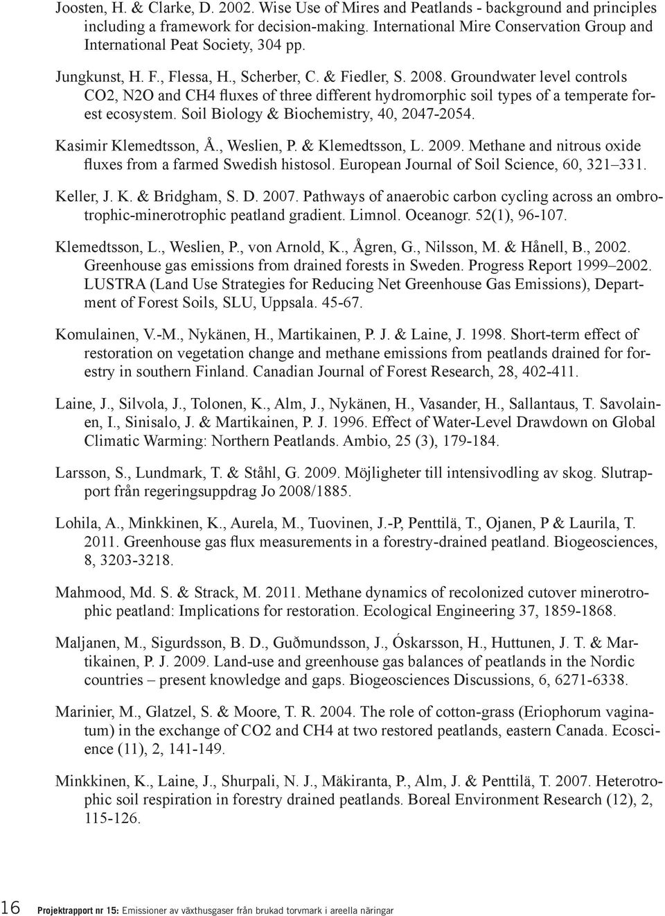 Groundwater level controls CO2, N2O and CH4 fluxes of three different hydromorphic soil types of a temperate forest ecosystem. Soil Biology & Biochemistry, 40, 2047-2054. Kasimir Klemedtsson, Å.