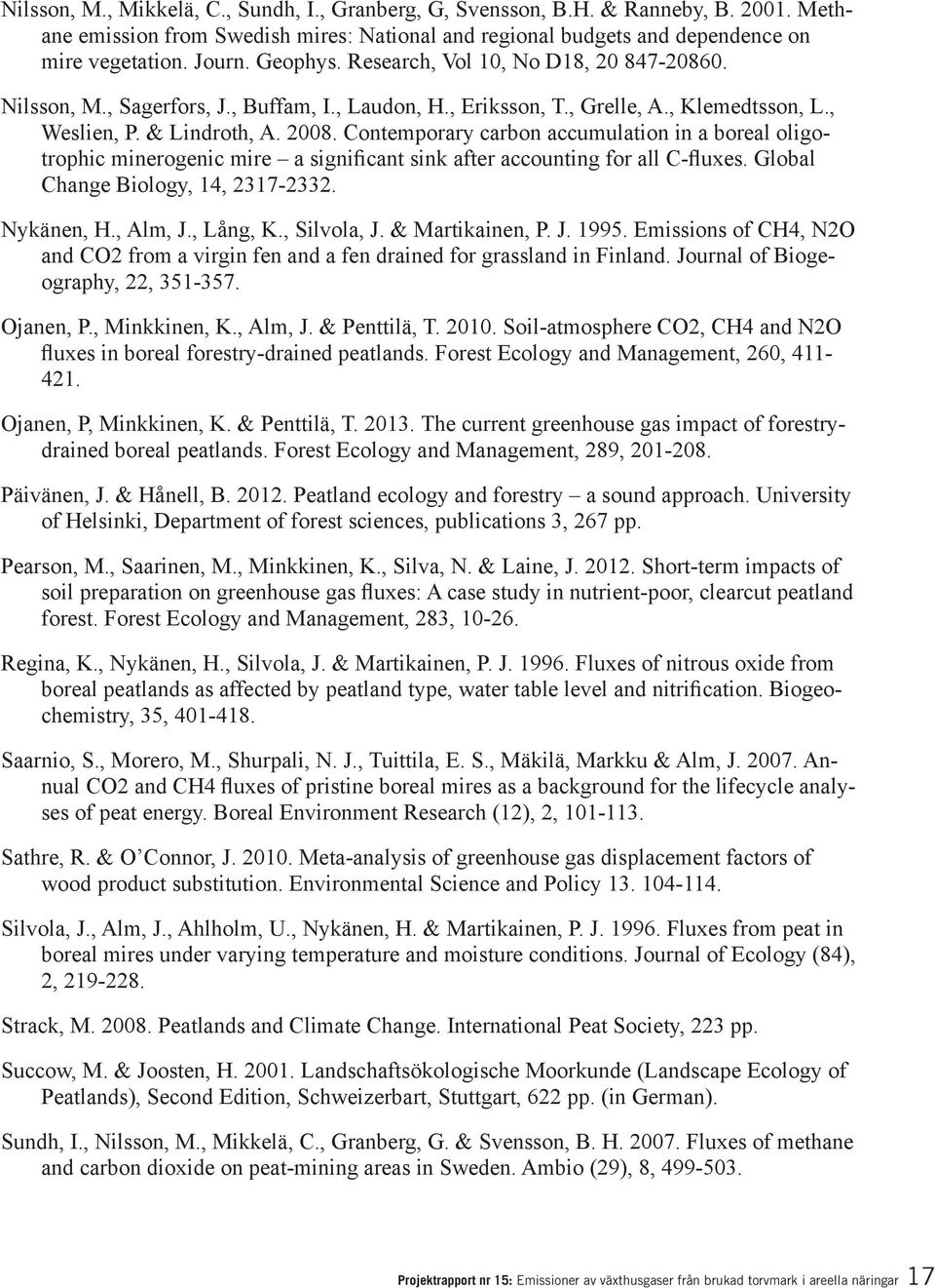 Contemporary carbon accumulation in a boreal oligotrophic minerogenic mire a significant sink after accounting for all C-fluxes. Global Change Biology, 14, 2317-2332. Nykänen, H., Alm, J., Lång, K.