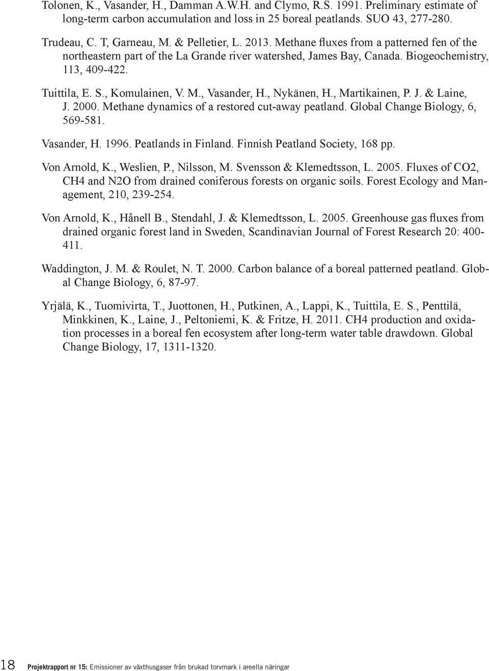 M., Vasander, H., Nykänen, H., Martikainen, P. J. & Laine, J. 2000. Methane dynamics of a restored cut-away peatland. Global Change Biology, 6, 569-581. Vasander, H. 1996. Peatlands in Finland.