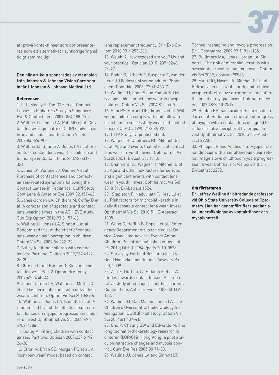 Contact Lenses in Pediatrics Study in Singapore. Eye & Contact Lens 2009;35:4 188-195. 2. Walline JJ, Jones LA, Rah MG et al. Contact lenses in pediatrics (CLIP) study: chair time and ocular health.