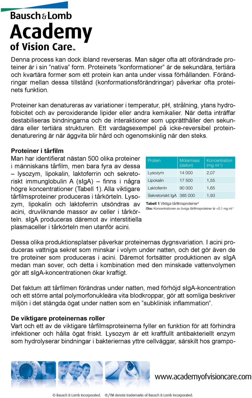 Förändringar mellan dessa tillstånd (konformationsförändringar) påverkar ofta proteinets funktion.