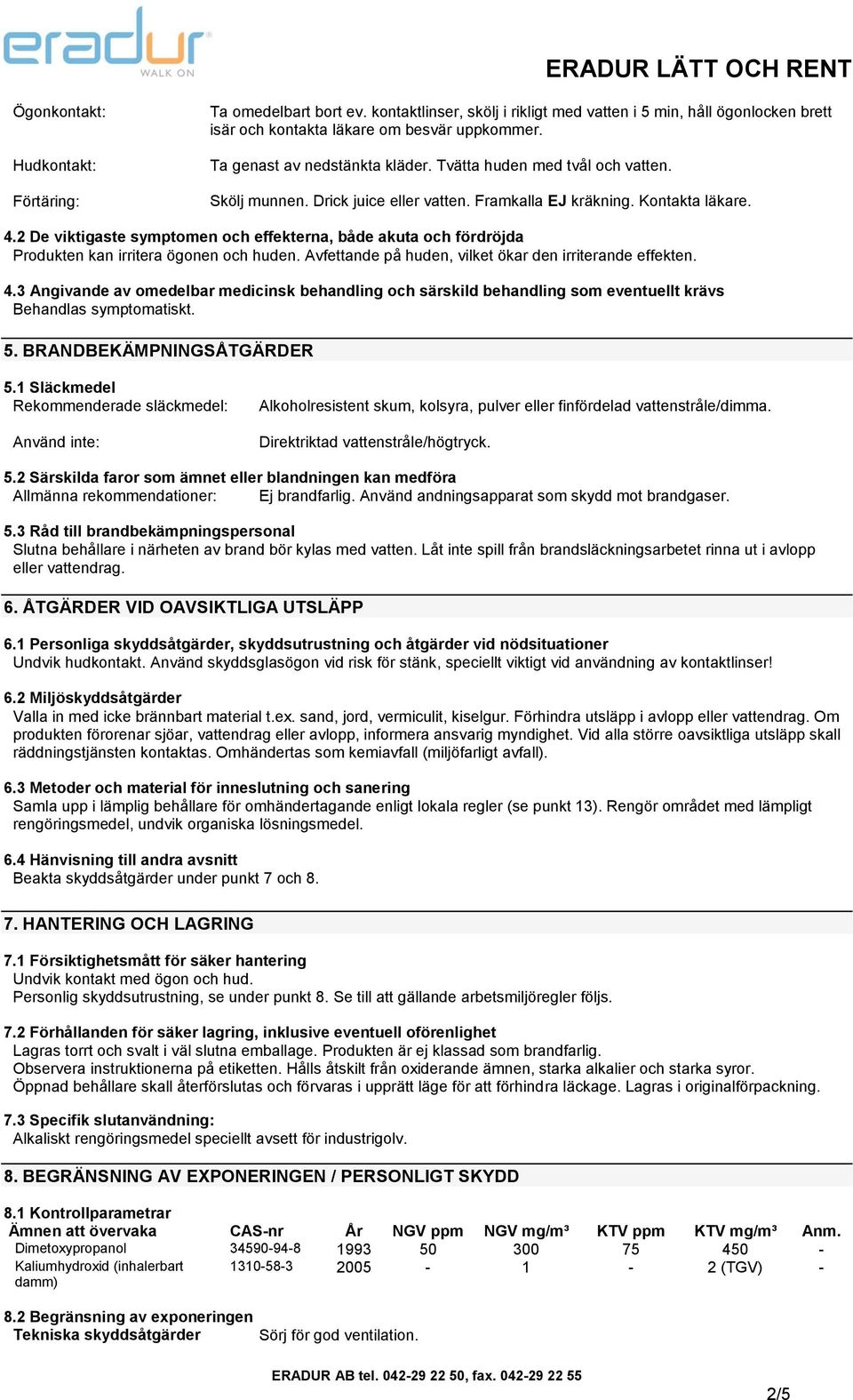 2 De viktigaste symptomen och effekterna, både akuta och fördröjda Produkten kan irritera ögonen och huden. Avfettande på huden, vilket ökar den irriterande effekten. 4.