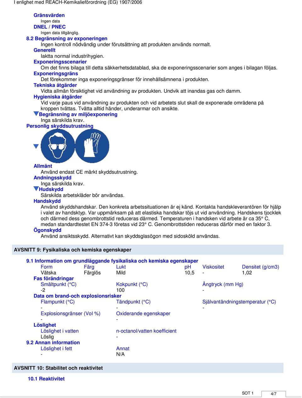 Exponeringsgräns Det förekommer inga exponeringsgränser för innehållsämnena i produkten. Tekniska åtgärder Vidta allmän försiktighet vid användning av produkten. Undvik att inandas gas och damm.