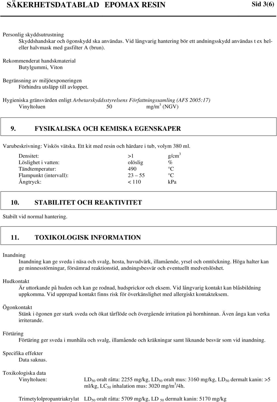 Rekommenderat handskmaterial Butylgummi, Viton Begränsning av miljöexponeringen Förhindra utsläpp till avloppet.