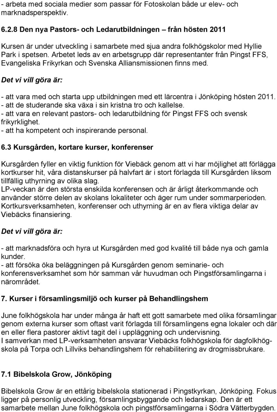 Arbetet leds av en arbetsgrupp där representanter från Pingst FFS, Evangeliska Frikyrkan och Svenska Alliansmissionen finns med.