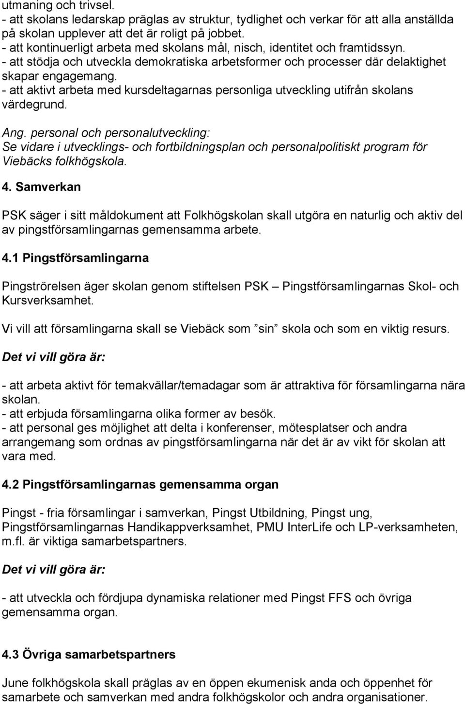 - att aktivt arbeta med kursdeltagarnas personliga utveckling utifrån skolans värdegrund. Ang.