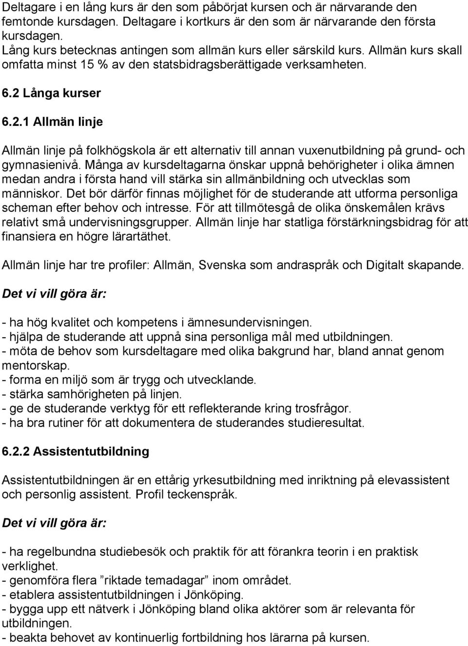 Långa kurser 6.2.1 Allmän linje Allmän linje på folkhögskola är ett alternativ till annan vuxenutbildning på grund- och gymnasienivå.