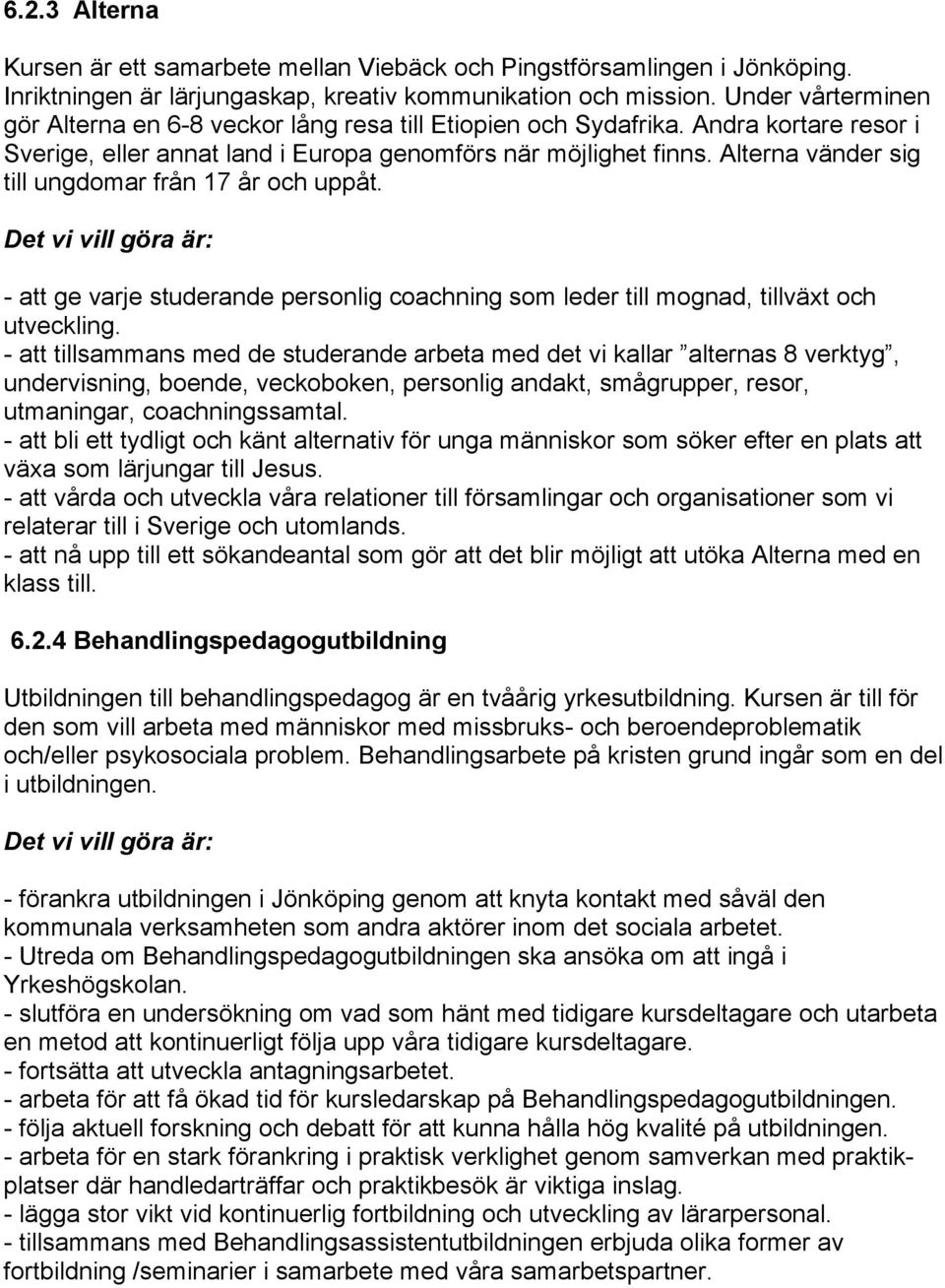 Alterna vänder sig till ungdomar från 17 år och uppåt. - att ge varje studerande personlig coachning som leder till mognad, tillväxt och utveckling.