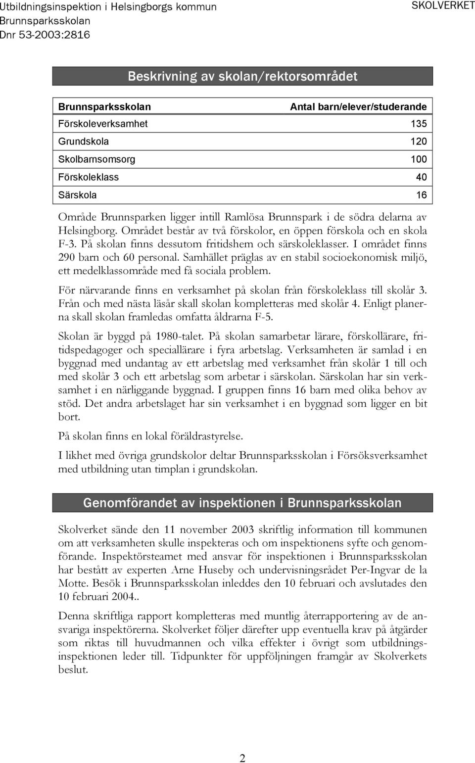 På skolan finns dessutom fritidshem och särskoleklasser. I området finns 290 barn och 60 personal. Samhället präglas av en stabil socioekonomisk miljö, ett medelklassområde med få sociala problem.