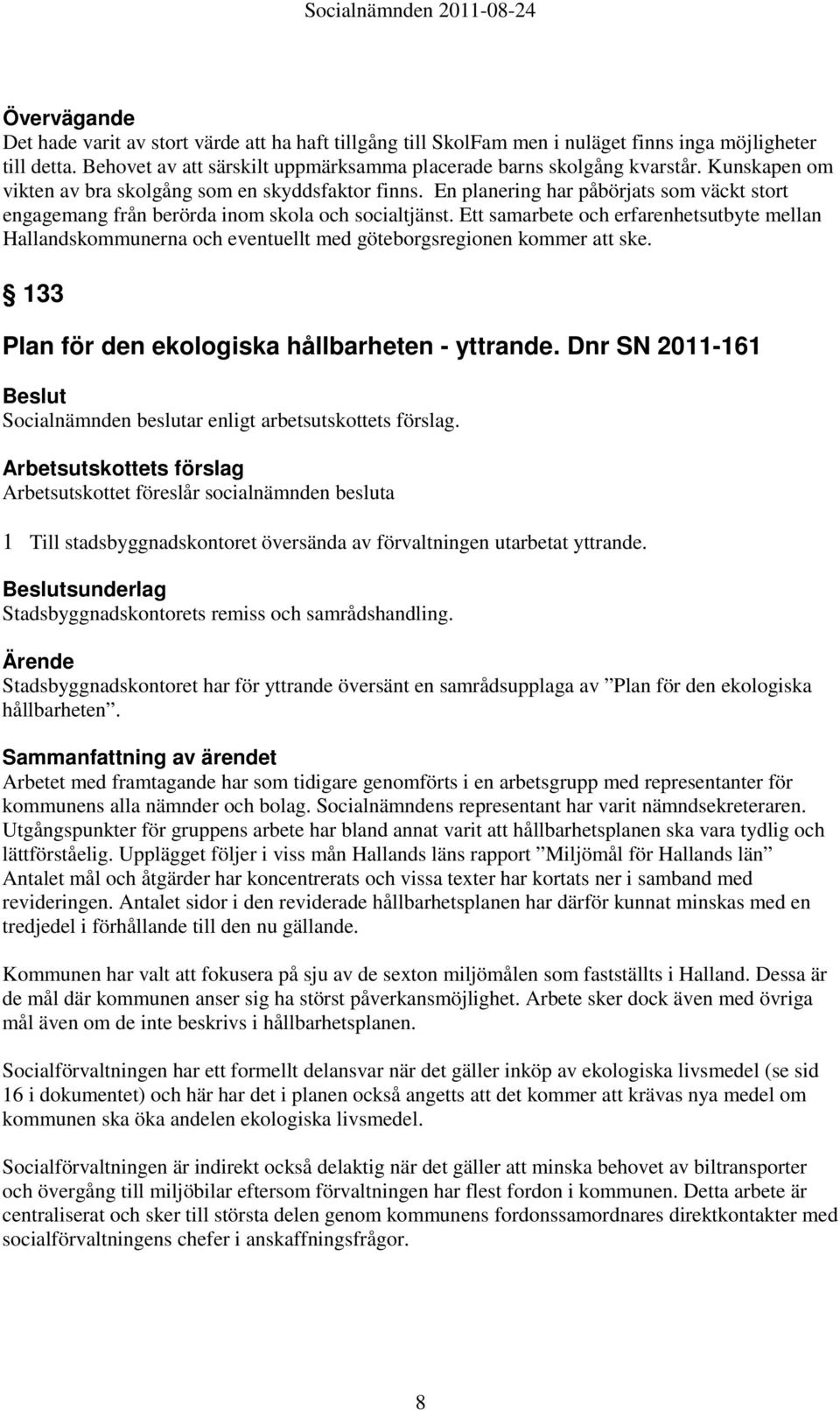 Ett samarbete och erfarenhetsutbyte mellan Hallandskommunerna och eventuellt med göteborgsregionen kommer att ske. 133 Plan för den ekologiska hållbarheten - yttrande.