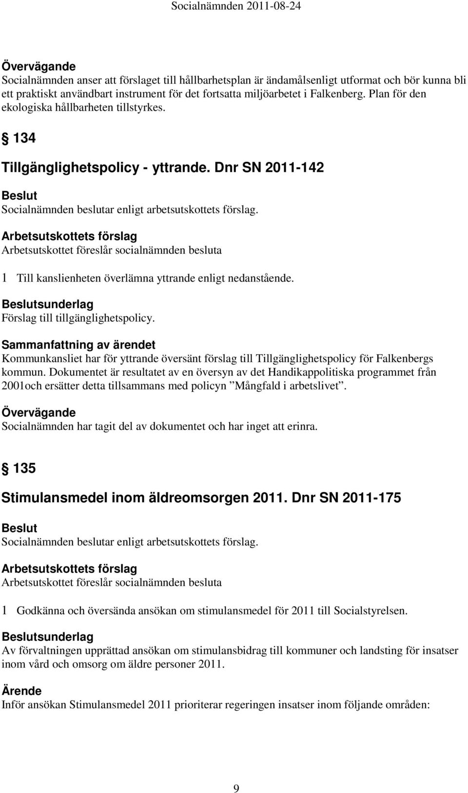 1 Till kanslienheten överlämna yttrande enligt nedanstående. sunderlag Förslag till tillgänglighetspolicy.