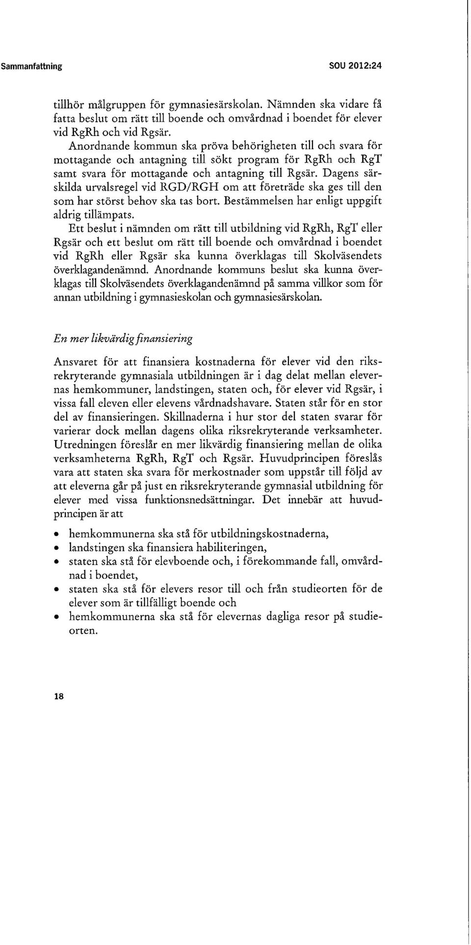 Dagens särskilda urvalsregel vid RGD/RGH om att företräde ska ges till den som har störst behov ska tas bort. Bestämmelsen har enligt uppgift aldrig tillämpats.