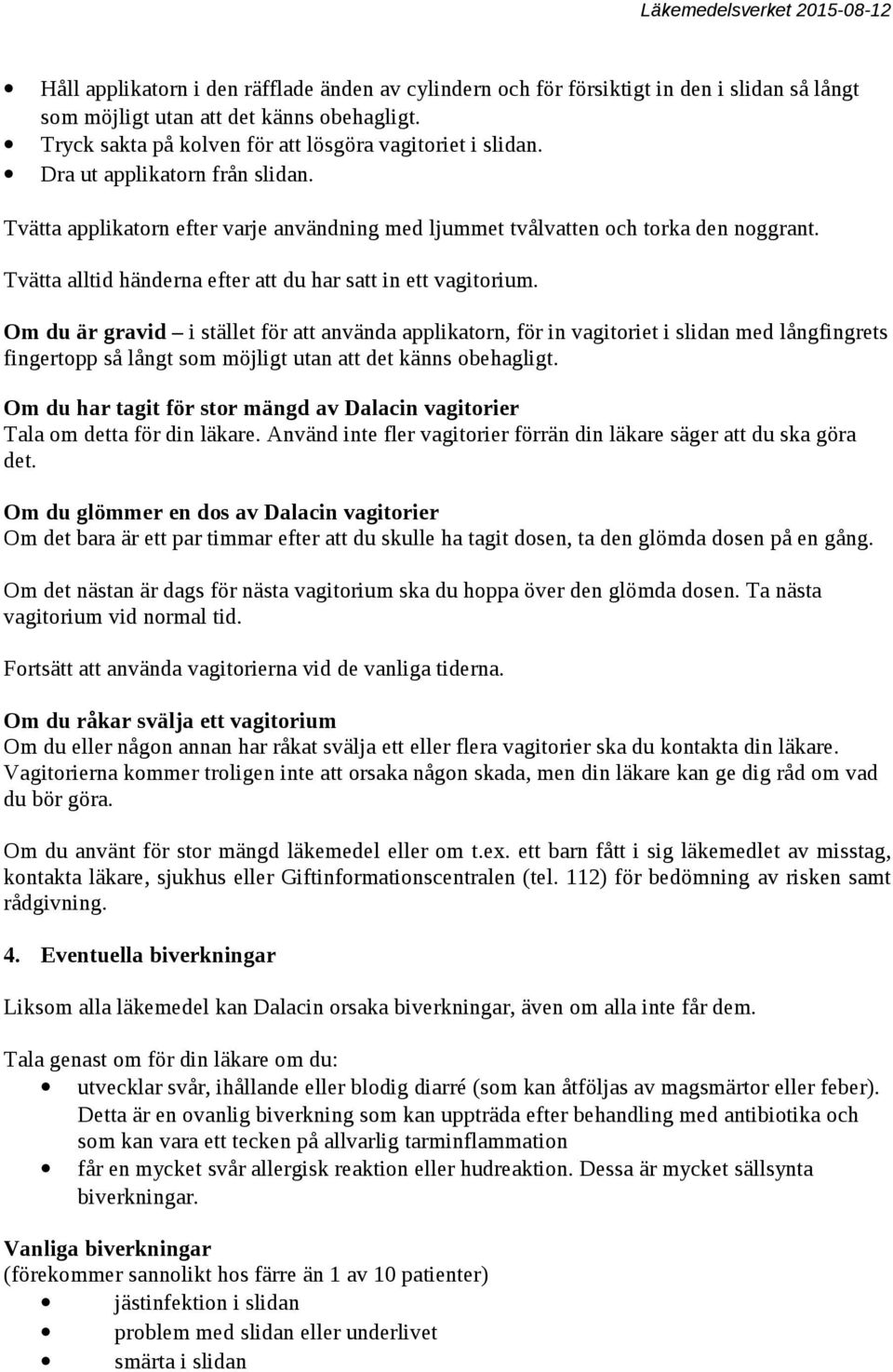 Om du är gravid i stället för att använda applikatorn, för in vagitoriet i slidan med långfingrets fingertopp så långt som möjligt utan att det känns obehagligt.