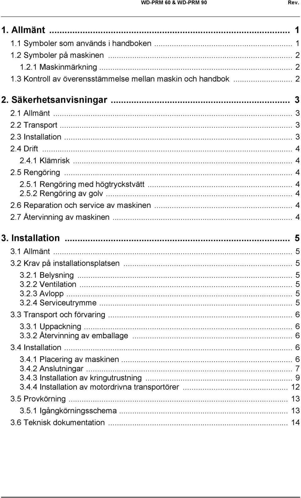 .. 4 2.6 Reparation och service av maskinen... 4 2.7 Återvinning av maskinen... 4 3. Installation... 5 3.1 Allmänt... 5 3.2 Krav på installationsplatsen... 5 3.2.1 Belysning... 5 3.2.2 Ventilation.