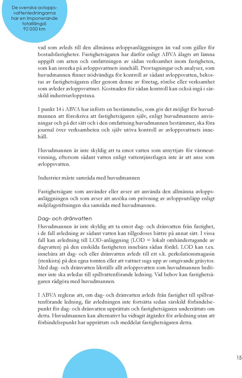 Provtagningar och analyser, som huvudmannen finner nödvändiga för kontroll av sådant avloppsvatten, bekostas av fastighetsägaren eller genom denne av företag, rörelse eller verksamhet som avleder