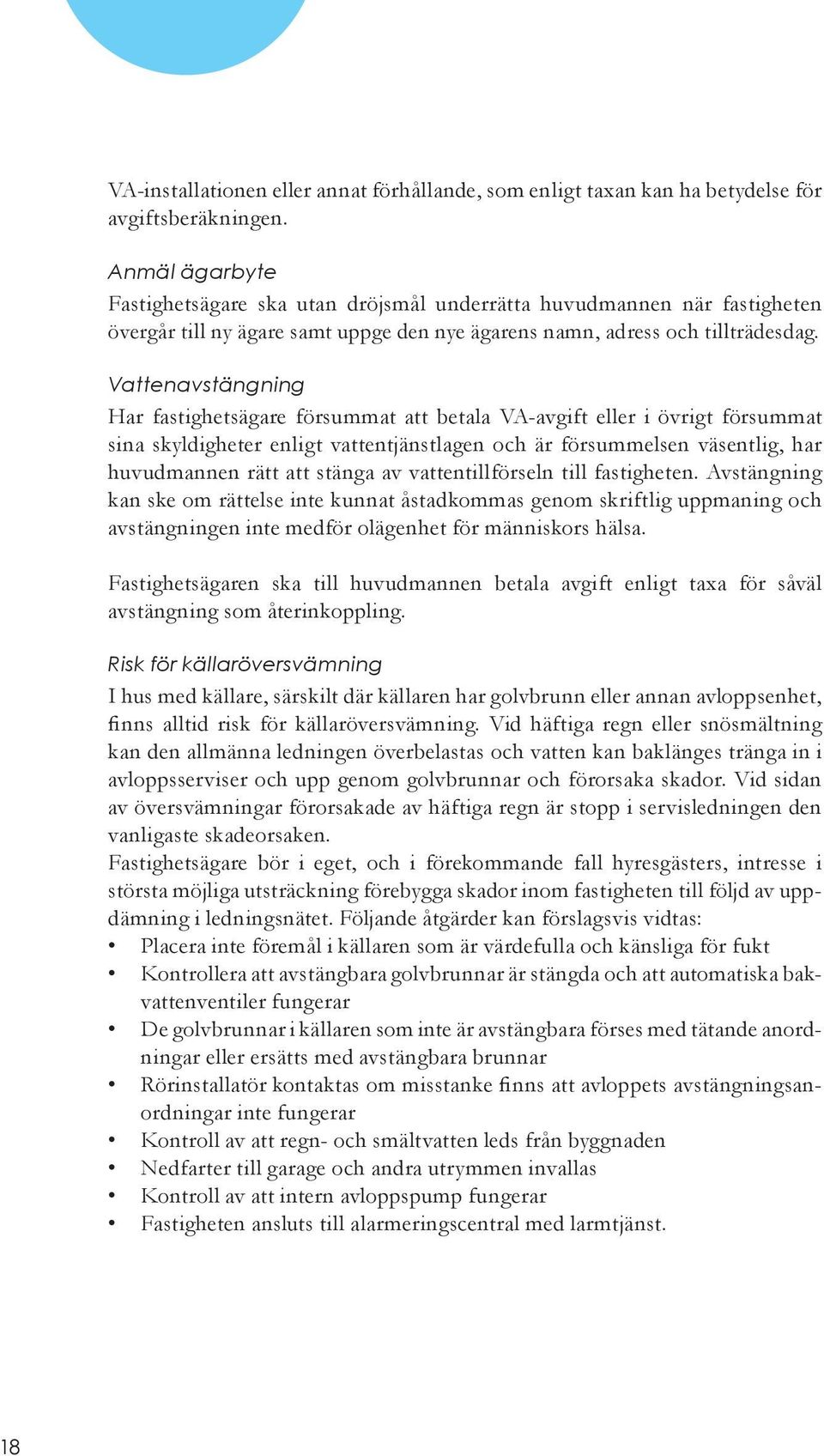 Vattenavstängning Har fastighetsägare försummat att betala VA-avgift eller i övrigt försummat sina skyldigheter enligt vattentjänstlagen och är försummelsen väsentlig, har huvudmannen rätt att stänga