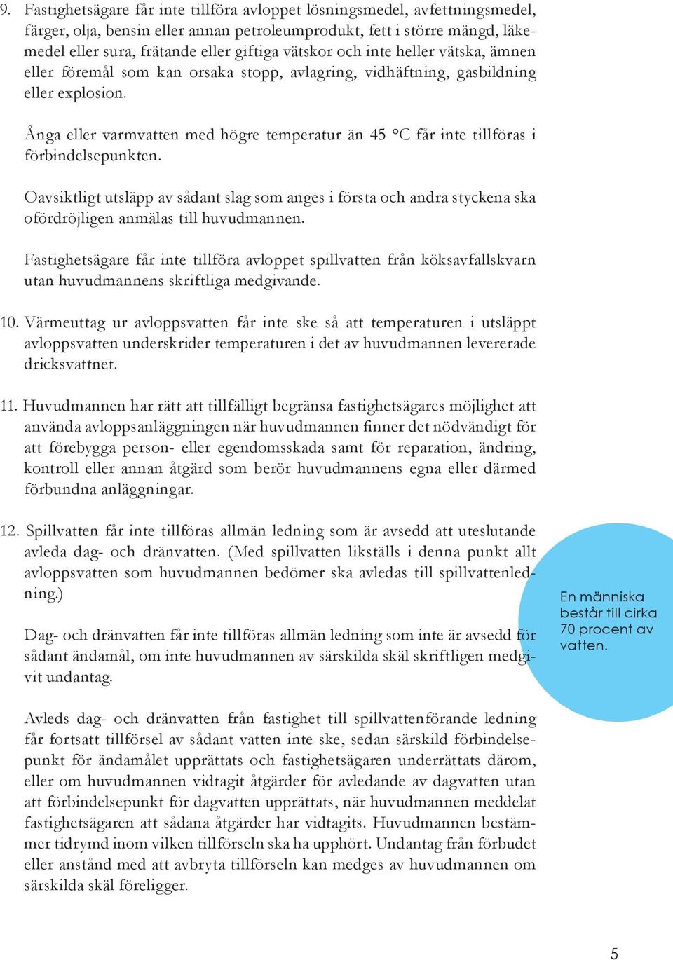 Ånga eller varmvatten med högre temperatur än 45 C får inte tillföras i förbindelsepunkten.