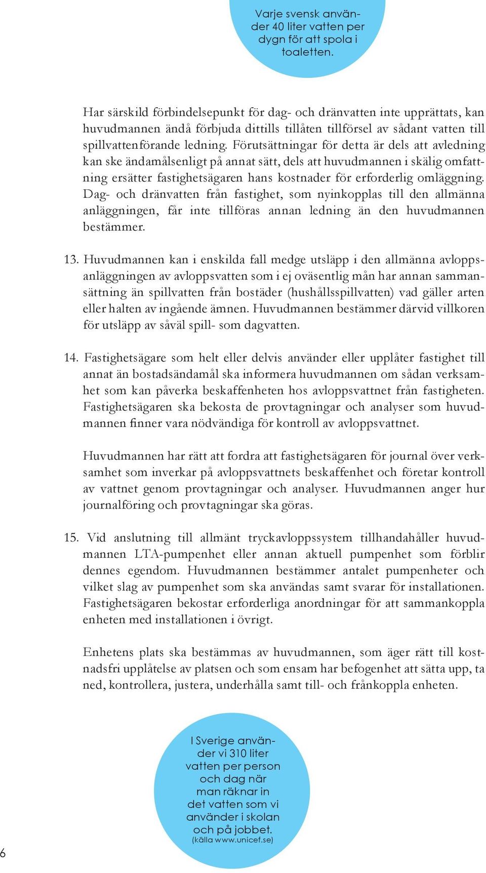 Förutsättningar för detta är dels att avledning kan ske ändamålsenligt på annat sätt, dels att huvudmannen i skälig omfattning ersätter fastighetsägaren hans kostnader för erforderlig omläggning.