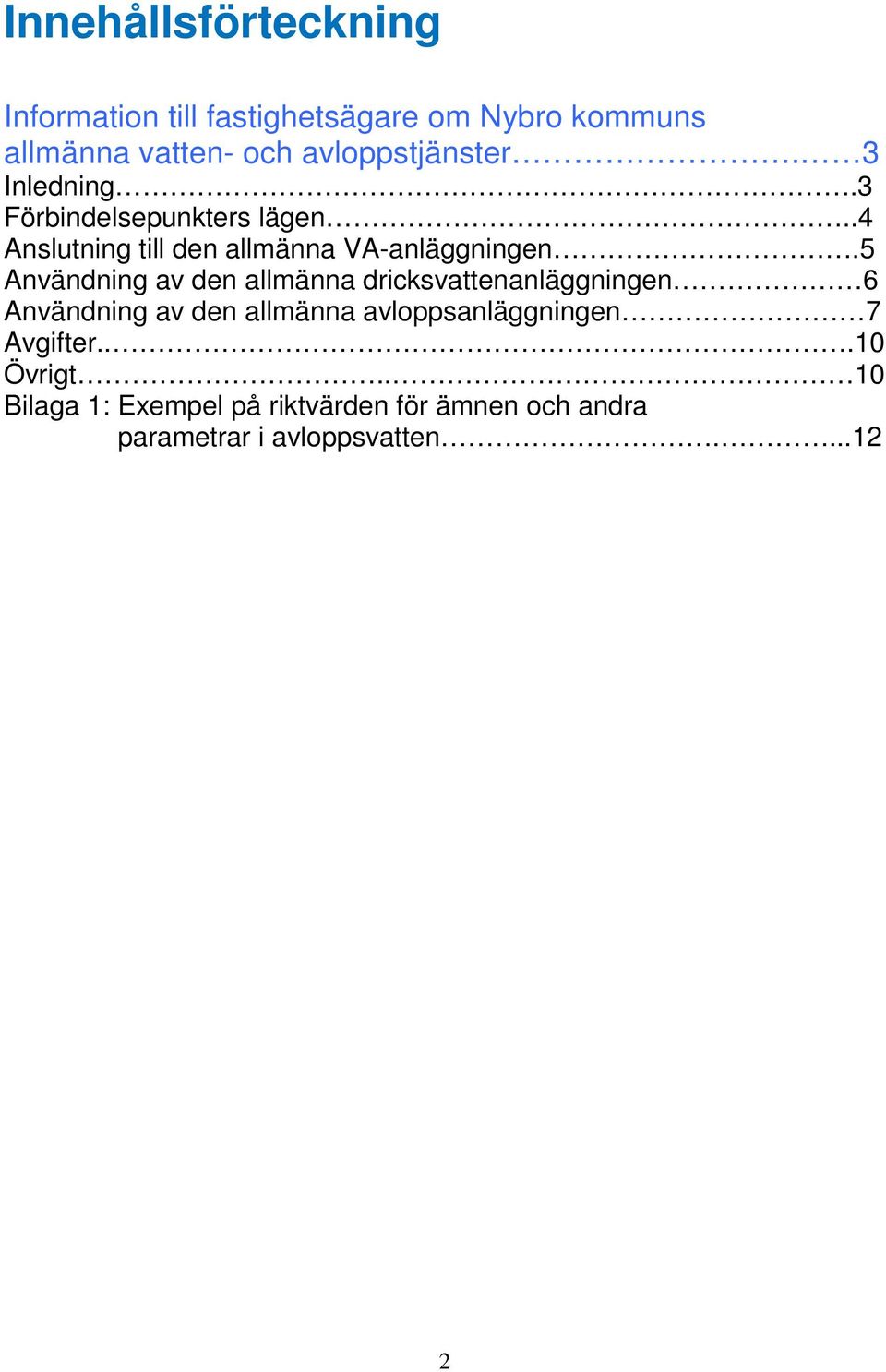 5 Användning av den allmänna dricksvattenanläggningen 6 Användning av den allmänna avloppsanläggningen