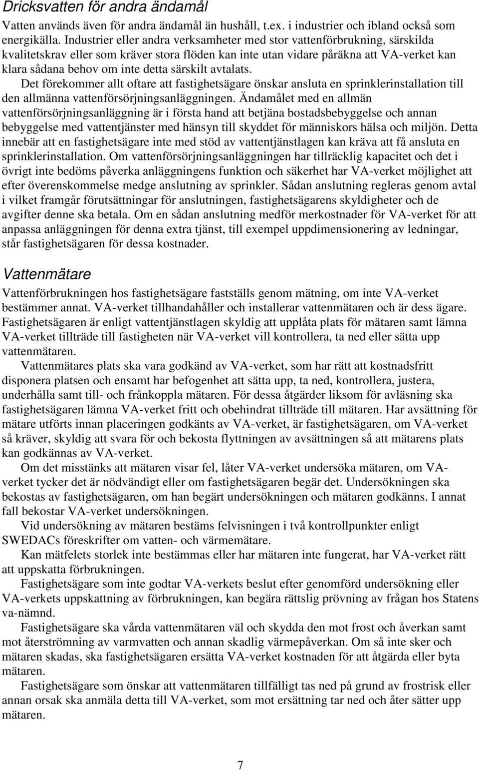 särskilt avtalats. Det förekommer allt oftare att fastighetsägare önskar ansluta en sprinklerinstallation till den allmänna vattenförsörjningsanläggningen.