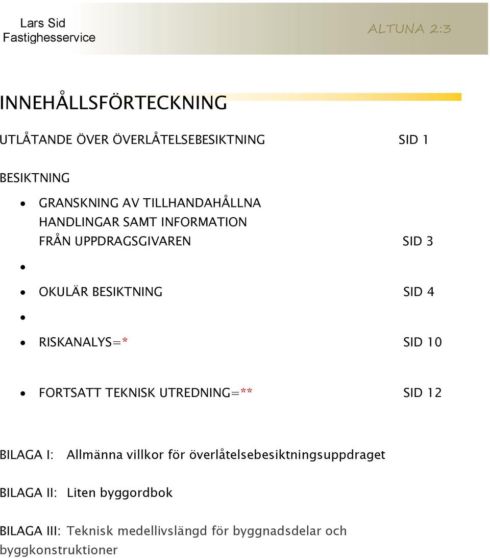 RISKANALYS=* SID 10 FORTSATT TEKNISK UTREDNING=** SID 12 BILAGA I: Allmänna villkor för