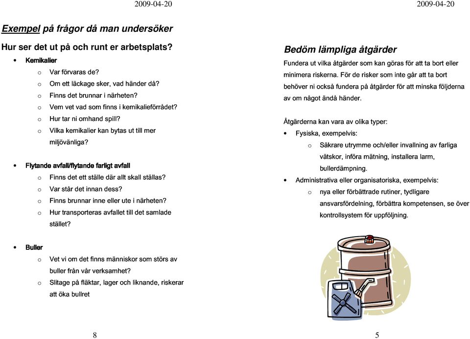 Hur står transprteras brunnar det innan inne avfallet dess? eller ute till i det närheten? samlade Buller stället? Vet buller Slitage vi från m det vår finns verksamhet?