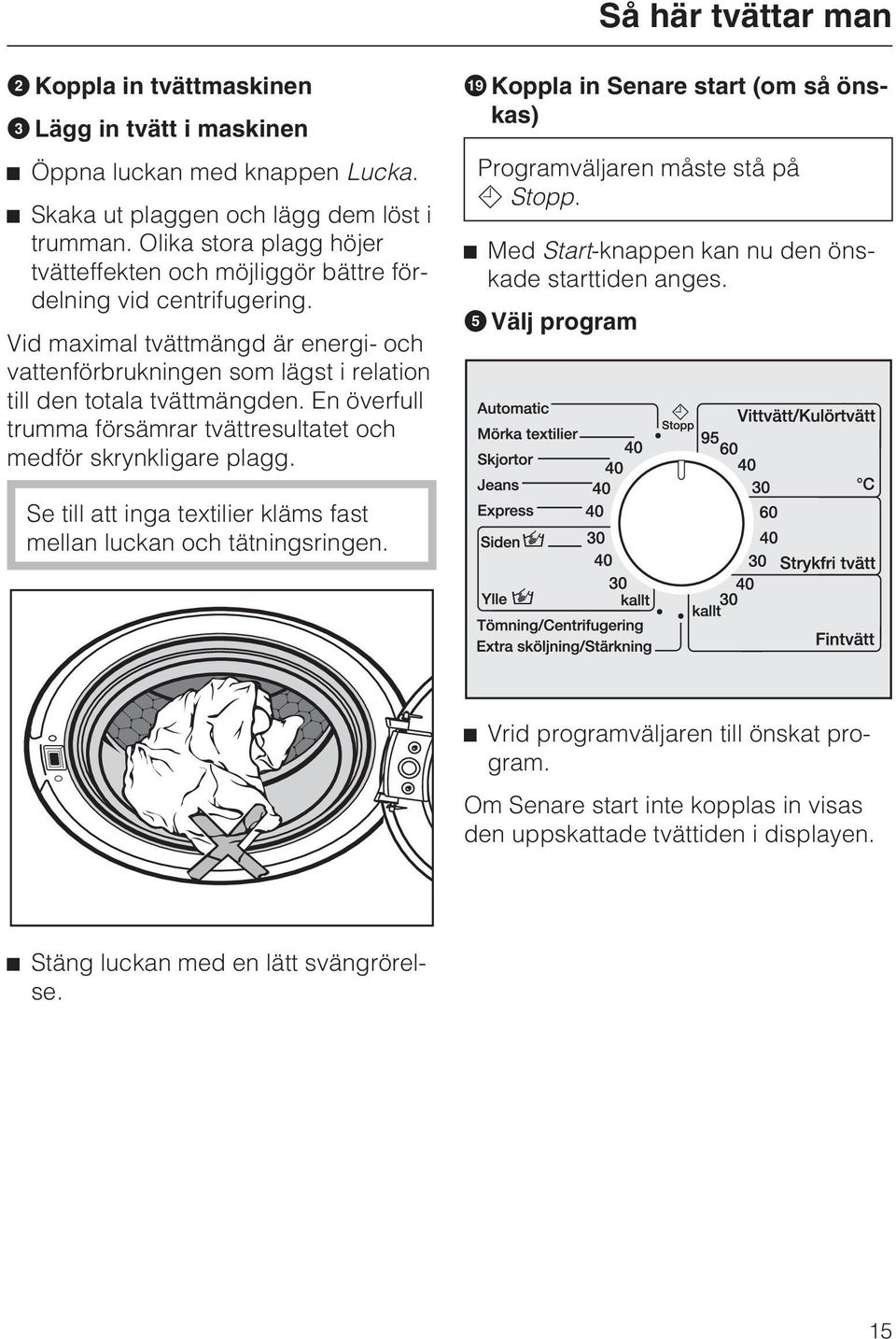 En överfull trumma försämrar tvättresultatet och medför skrynkligare plagg. Koppla in Senare start (om så önskas) Programväljaren måste stå på Stopp.
