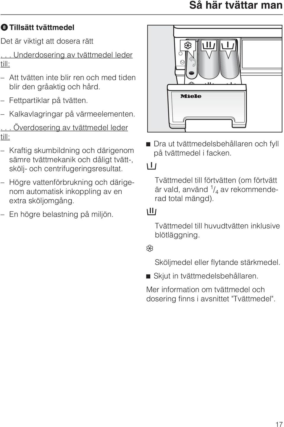 ... Överdosering av tvättmedel leder till: Kraftig skumbildning och därigenom sämre tvättmekanik och dåligt tvätt-, skölj- och centrifugeringsresultat.